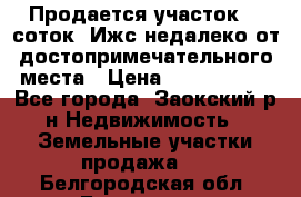 Продается участок 12 соток  Ижс недалеко от достопримечательного места › Цена ­ 1 000 500 - Все города, Заокский р-н Недвижимость » Земельные участки продажа   . Белгородская обл.,Белгород г.